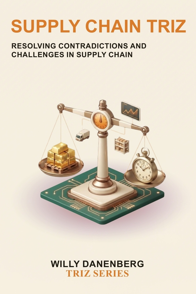 Supply Chain TRIZ: A Practical Guide to Systematically Resolving Supply Chain Contradictions for Better Cost, Service, Resilience, and Operational Per cover