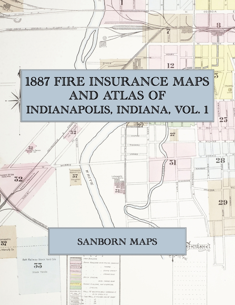 1887 Fire Insurance Maps and Atlas of Indianapolis, Indiana, Volume 1: The Complete Sanborn Fire Insurance Atlas of Indianapolis, Indiana, Volume One cover