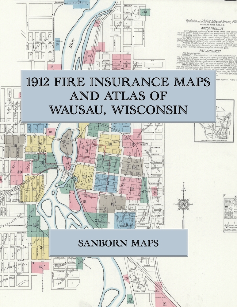 1912 Fire Insurance Maps and Atlas of Wausau, Wisconsin: The Complete Sanborn Fire Insurance Atlas of Wausau, Wisconsin, with the West Side, Schofield cover