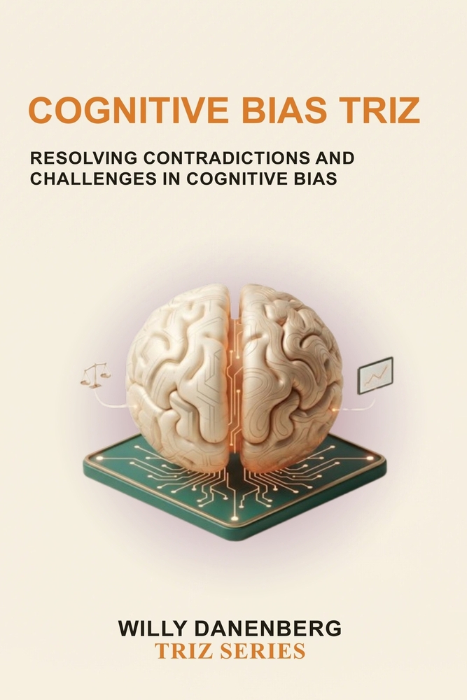 Cognitive Bias TRIZ: Resolving Decision-Making Contradictions Through Systematic Thinking cover