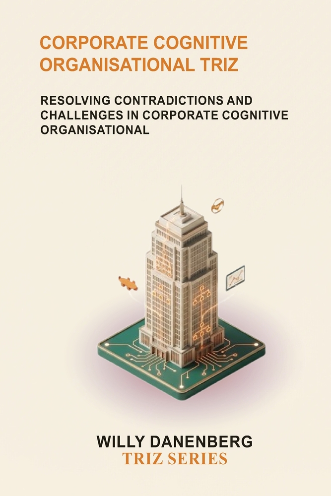 Corporate Cognitive Organisational TRIZ: Resolving Organizational Contradictions in Human Decision-Making, Leadership, and Corporate Behavior cover