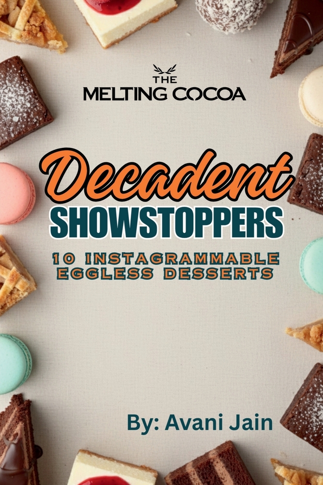 Decadent Showstoppers: 10 Instagrammable Eggless Desserts: A Collection of Bakery-Style Recipes for Home Bakers cover