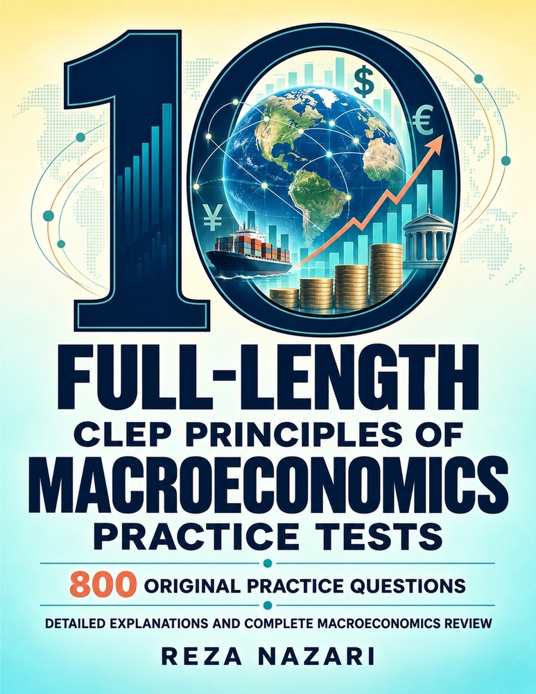 10 Full-Length CLEP Principles of Macroeconomics Practice Tests: 800 Original Practice Questions with Detailed Explanations and Complete Macroeconomic cover