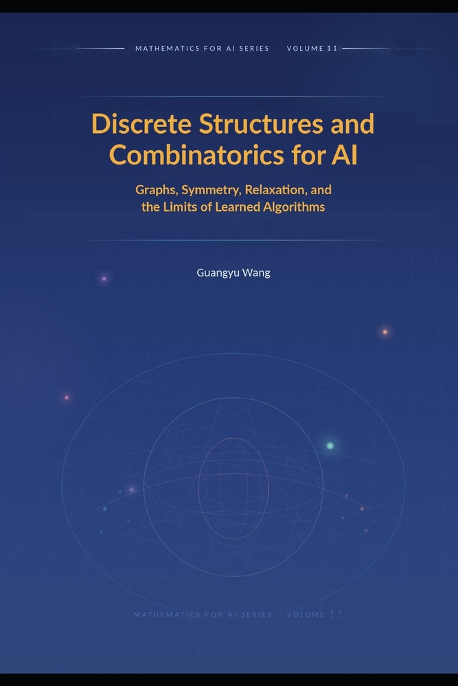 Discrete Structures and Combinatorics for AI: Graphs, Symmetry, Relaxation, and the Limits of Learned Algorithms cover