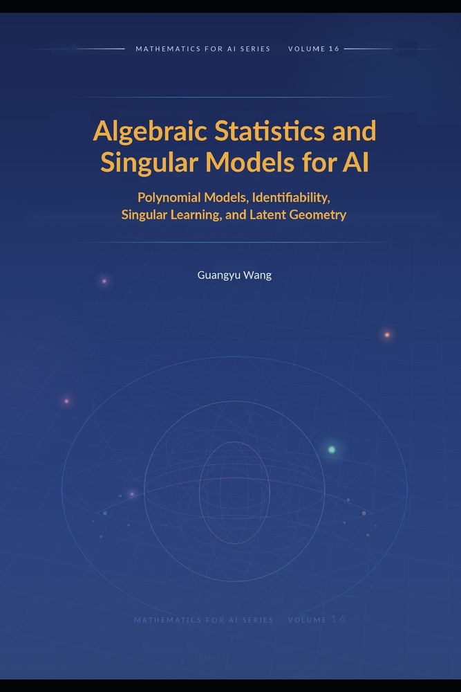 Algebraic Statistics and Singular Models for AI: Polynomial Models, Identifiability, Singular Learning, and Latent Geometry cover