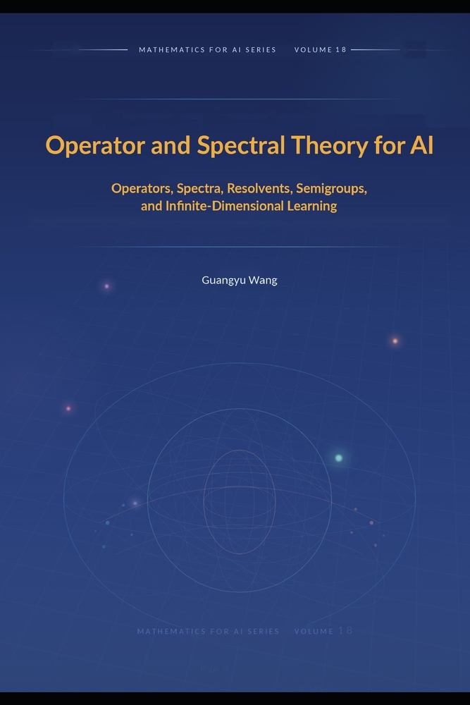 Operator and Spectral Theory for AI: Operators, Spectra, Resolvents, Semigroups, and Infinite-Dimensional Learning cover