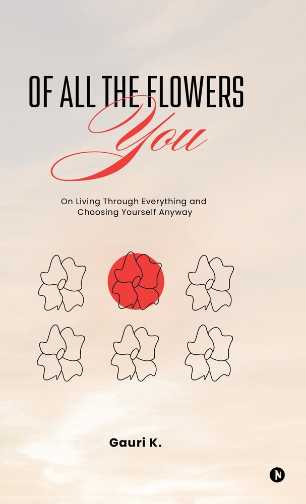 Of All The Flowers: You: On Living Through Everything and Choosing Yourself Anyway cover