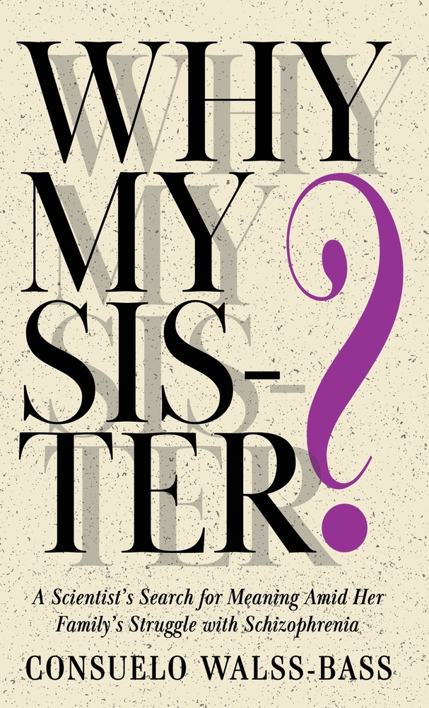 Why My Sister? A Scientist's Search for Meaning Amid Her Family's Struggle with Schizophrenia cover