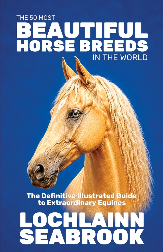 The 50 Most Beautiful Horse Breeds in the World: The Definitive Illustrated Guide to Extraordinary Equines cover