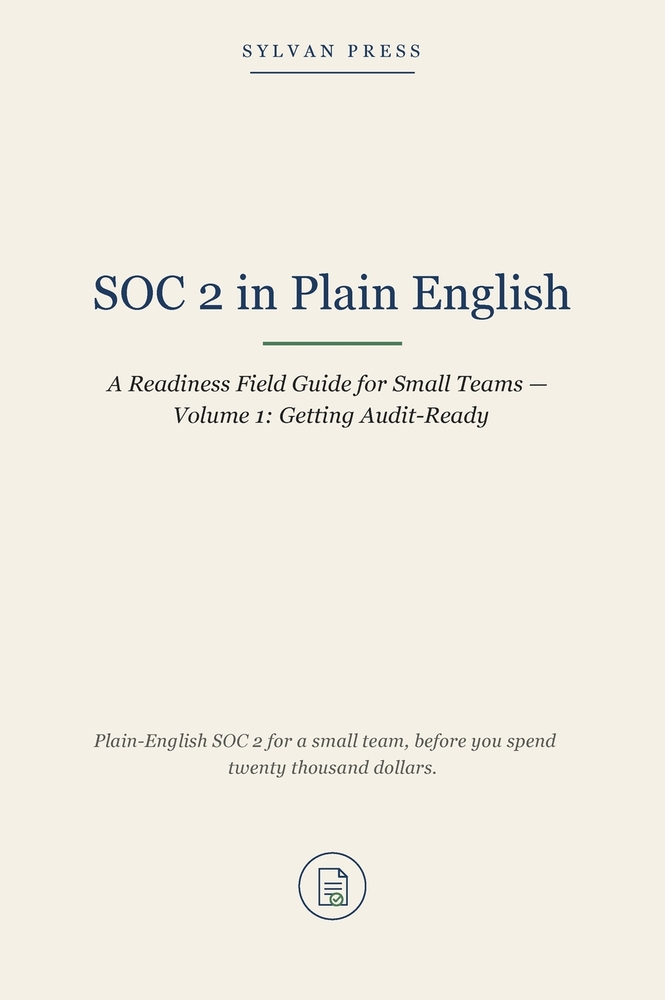 SOC 2 in Plain English: A Readiness Field Guide for Small Teams - Volume 1: Getting Audit-Ready cover