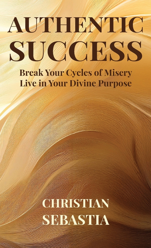 Authentic Success: Break Your Cycles of Misery - Live in Your Divine Purpose cover