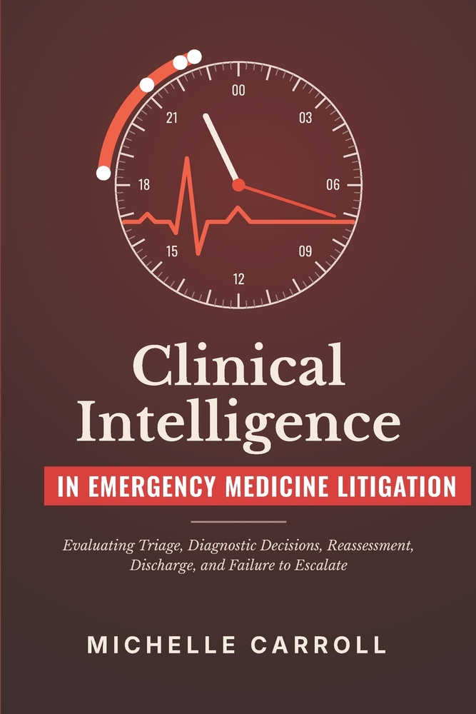 Clinical Intelligence in Emergency Medicine Litigation: Evaluating Triage, Diagnostic Decisions, Reassessment, Discharge, and Failure to Escalate cover