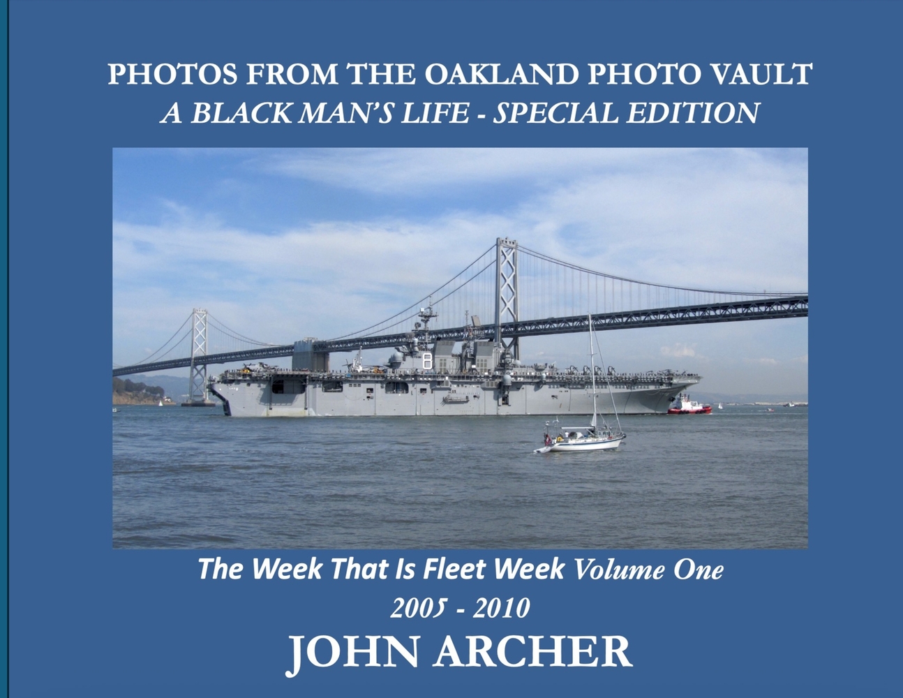 PHOTOS FROM THE OAKLAND PHOTO VAULT A BLACK MAN'S LIFE - SPECIAL EDITION - The Week That Was Fleet Week Volume One 2005 - 2010 cover