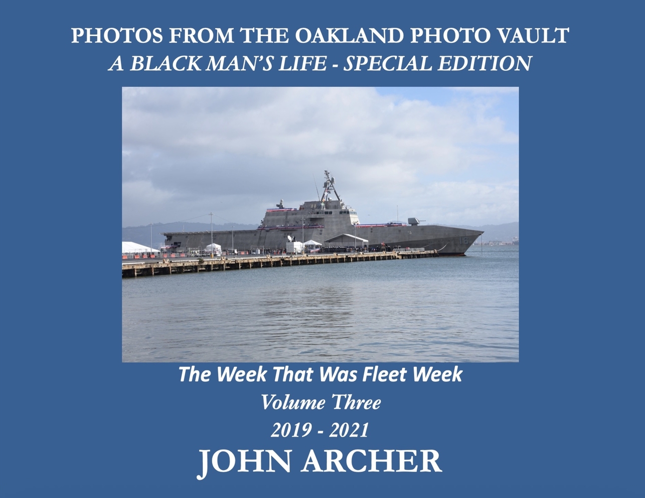 PHOTOS FROM THE OAKLAND PHOTO VAULT A BLACK MAN'S LIFE - SPECIAL EDITION - The Week That Was Fleet Week Volume Three 2019 - 2021 cover