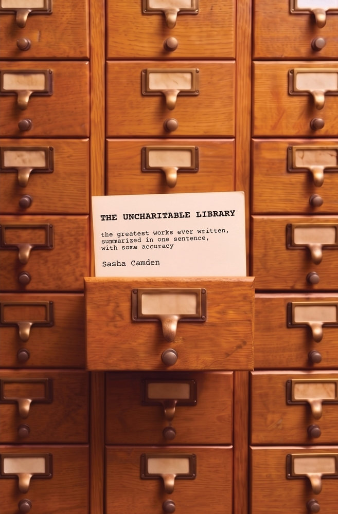 The Uncharitable Library: The Greatest Works Ever Written, Summarized in One Sentence with Some Accuracy cover
