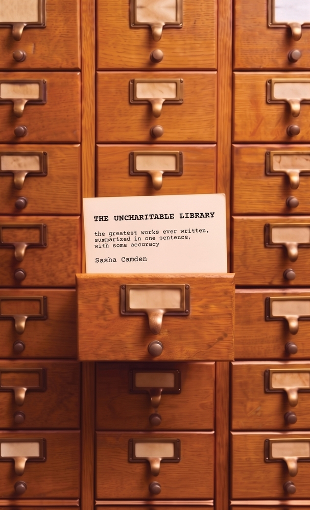 The Uncharitable Library: The Greatest Works Ever Written, Summarized in One Sentence with Some Accuracy cover