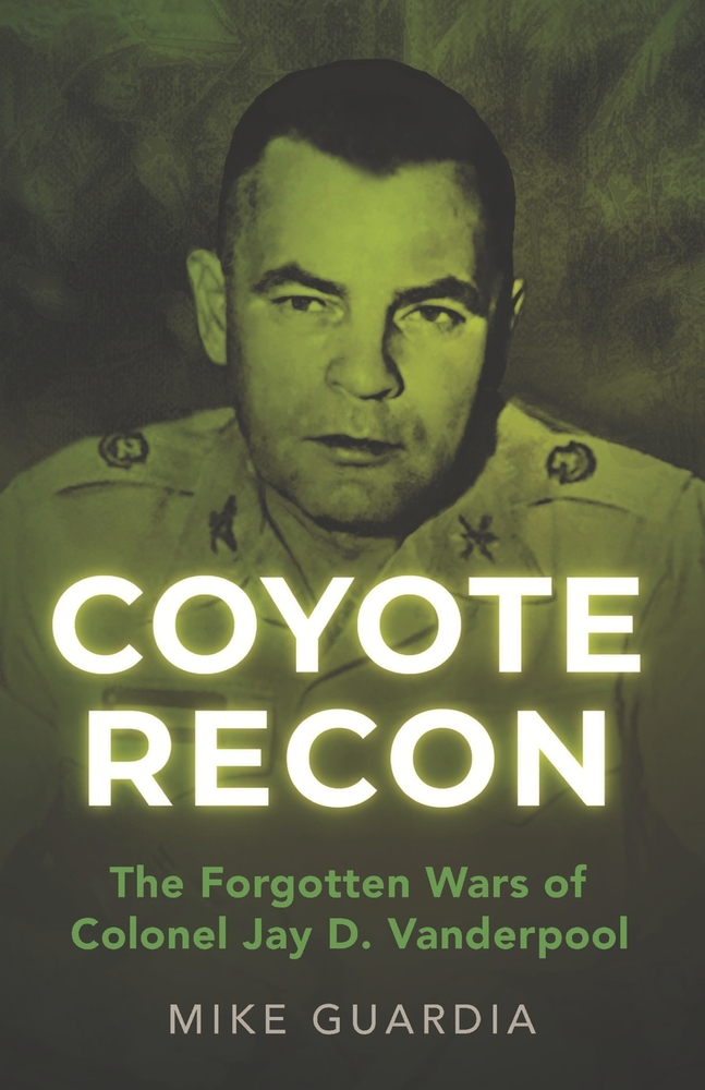 Coyote Recon: The Forgotten Wars of Colonel Jay D. Vanderpool cover