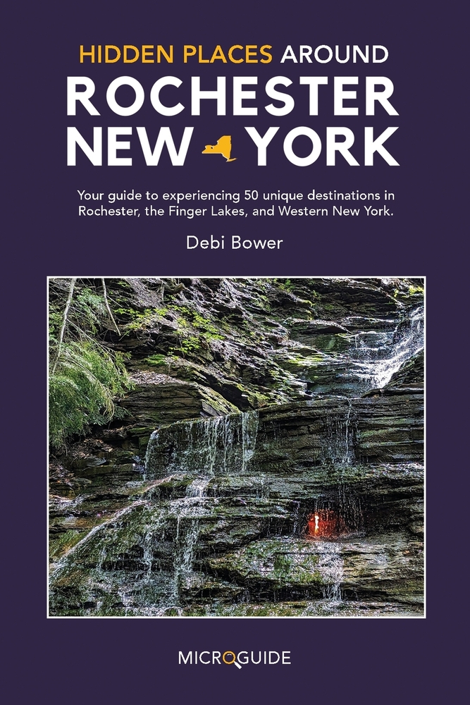 Hidden Places Around Rochester, New York: Your guide to experiencing 50 unique destinations in Rochester, the Finger Lakes, and Western New York. cover