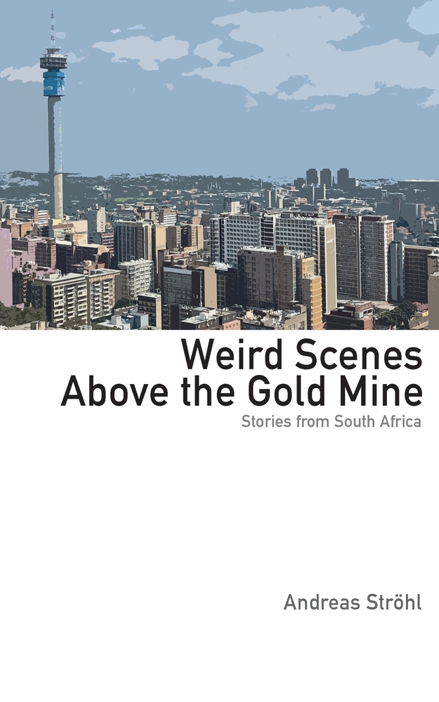 Weird Scenes Above the Gold Mine: Stories from South Africa cover