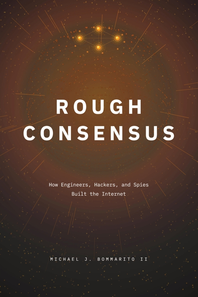 Rough Consensus: How Engineers, Hackers, and Spies Built the Internet cover