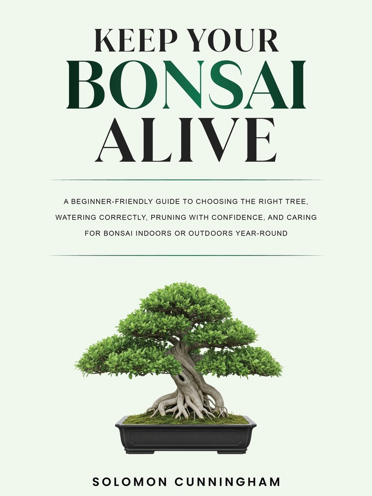 Keep Your Bonsai Alive: A Beginner-Friendly Guide to Choosing the Right Tree, Watering Correctly, Pruning with Confidence, and Caring for Bonsai Indoo cover