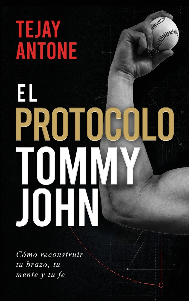 The Tommy John Protocol / El Protocolo Tommy John: How to Rebuild Your Arm, Your Mind, and Your Faith / Cómo reconstruir tu brazo, tu mente y tu fe cover