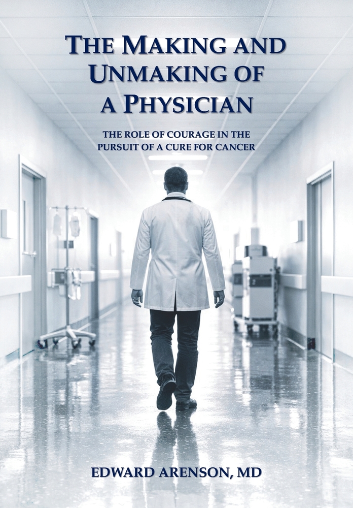 The Making and Unmaking of a Physician: The Role of Courage in the Pursuit of a Cure for Cancer cover