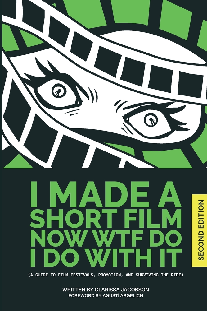 I Made A Short Film Now WTF Do I Do With It (a guide to film festivals, promotion, and surviving the ride) cover