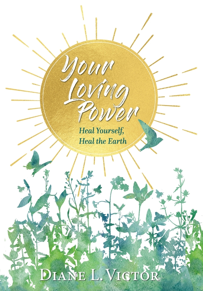 Your Loving Power: Heal Yourself, Heal the Earth cover