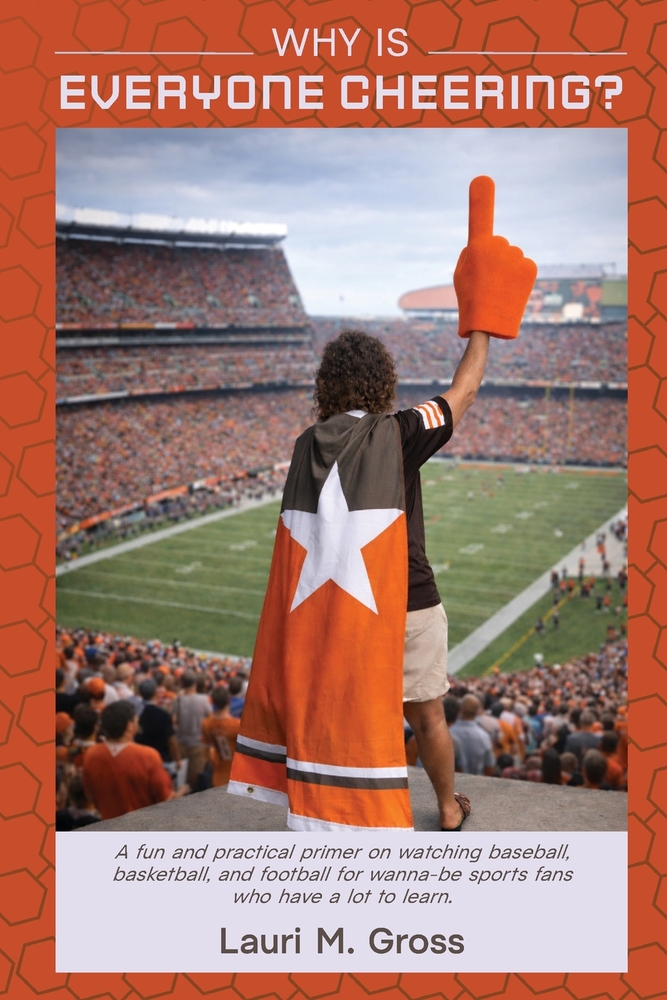Why Is Everyone Cheering?: A fun and practical primer on watching baseball, basketball, and football for wanna-be sports fans who have a lot to learn. cover