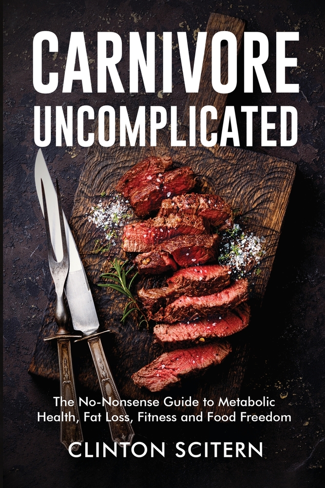 Carnivore Uncomplicated: The No-Nonsense Guide to Metabolic Health, Fat Loss, Fitness, and Food Freedom cover