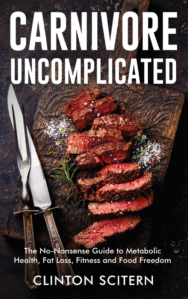 Carnivore Uncomplicated: The No-Nonsense Guide to Metabolic Health, Fat Loss, Fitness, and Food Freedom cover