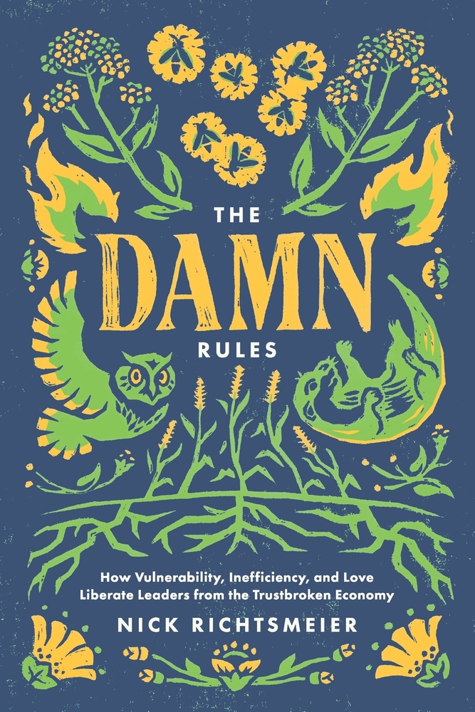 The Damn Rules: How Vulnerability, Inefficiency, and Love Liberate Leaders from the Trustbroken Economy cover