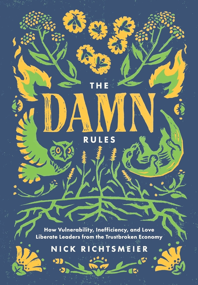 The Damn Rules: How Vulnerability, Inefficiency, and Love Liberate Leaders from the Trustbroken Economy cover