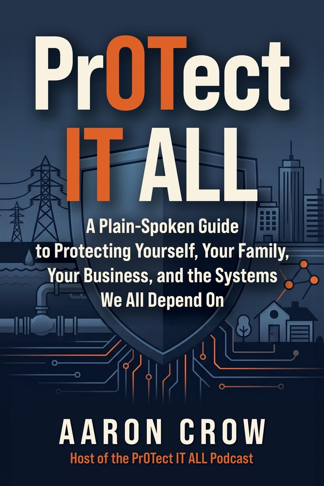 PrOTect IT All: A Plain-Spoken Cybersecurity Guide to Protecting Yourself, Your Family, Your Business, and the Systems We All Depend On cover