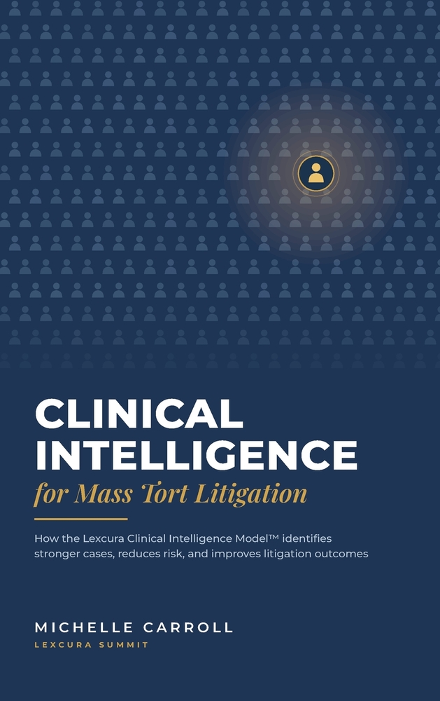 Clinical Intelligence for Mass Tort Litigation: How the Lexcura Clinical Intelligence Model identifies stronger cases, reduces risk, and improves liti cover