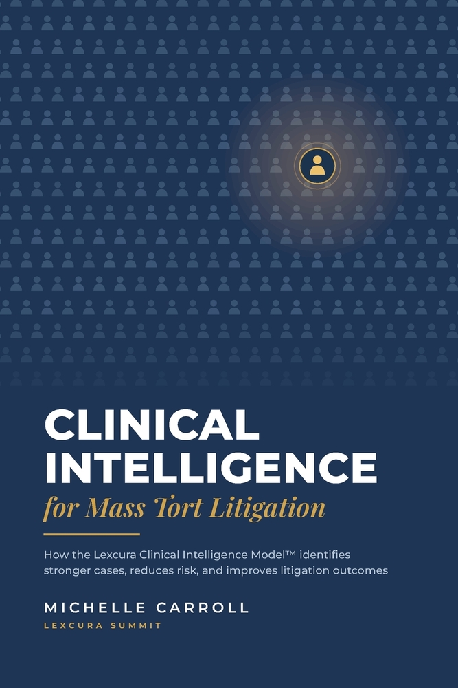 Clinical Intelligence for Mass Tort Litigation: How the Lexcura Clinical Intelligence Model identifies stronger cases, reduces risk, and improves liti cover