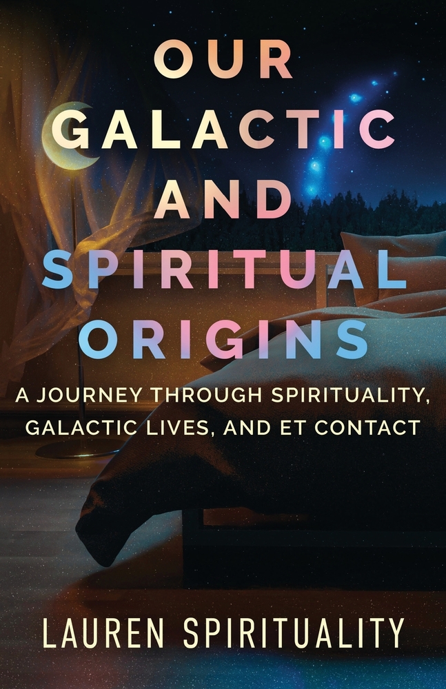 Our Galactic and Spiritual Origins: A Journey through Spirituality, Galactic Lives, and ET Contact cover