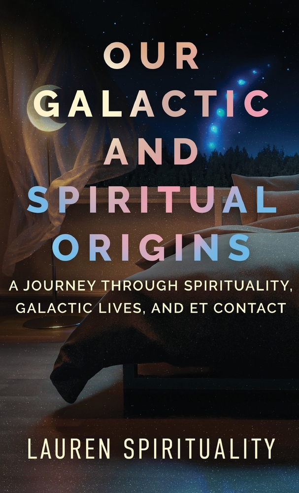 Our Galactic and Spiritual Origins: A Journey through Spirituality, Galactic Lives, and ET Contact cover