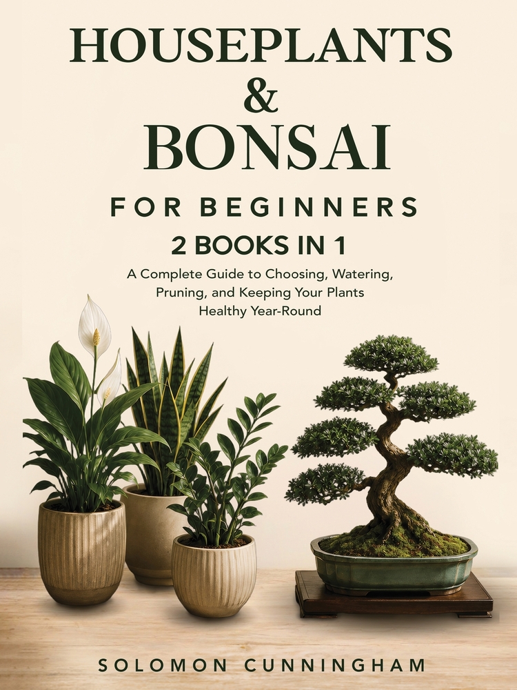 Houseplants & Bonsai for Beginners: A Complete Guide to Choosing, Watering, Pruning, and Keeping Your Plants Healthy Year-Round cover