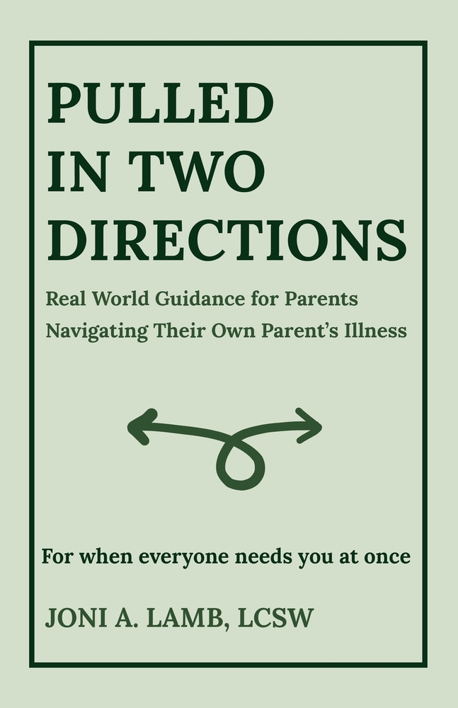 Pulled in Two Directions: Real World Guidance for Parents Navigating Their Own Parent's Illness cover