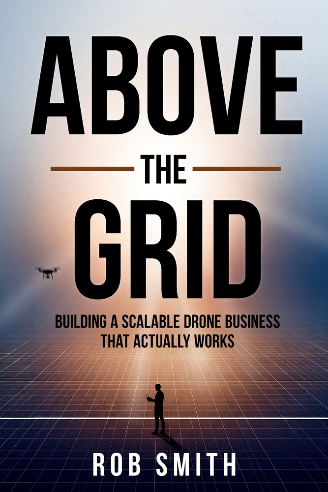 Above the Grid: Building a Scalable Drone Business That Actually Works cover