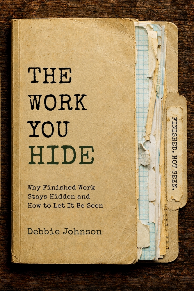 The Work You Hide: Why Finished Work Stays Hidden and How to Let It Be Seen cover